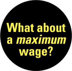 what-about-a-maximum-wage-button-0927
